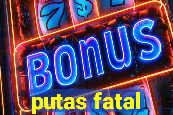 putas fatal